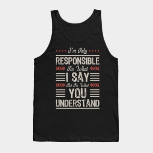 I'm only responsible for what I say not for what you understand Tank Top